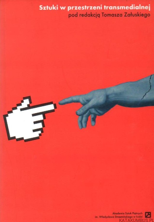 Sztuki w przestrzeni transmedialnej. Red. TOMASZ ZAŁUSKI.