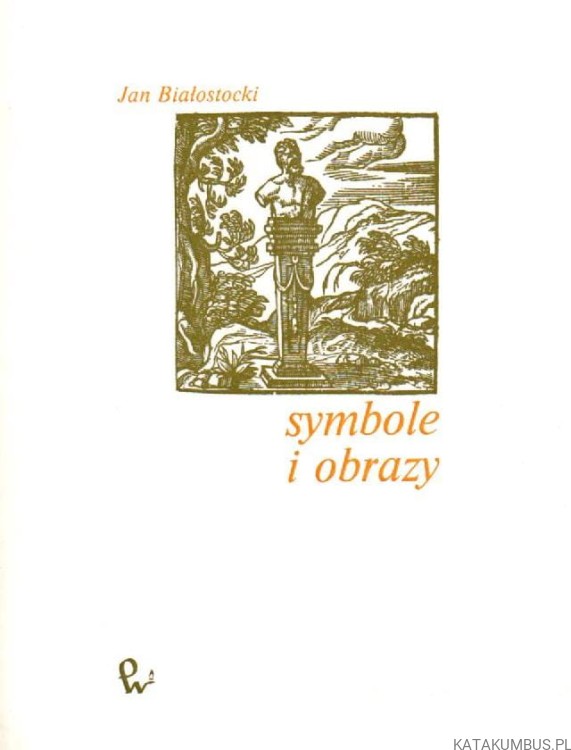 Symbole i obrazy. T. 2. JAN BIAŁOSTOCKI.