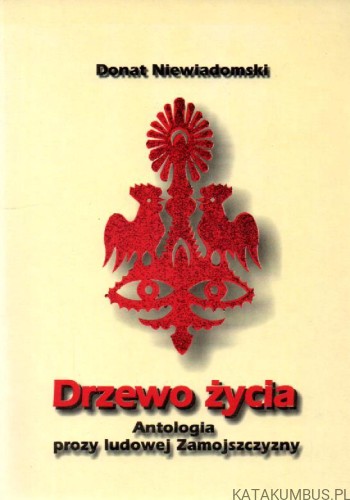 Drzewo życia. Antologia prozy ludowej Zamojszczyzny. DONAT NIEWIADOMSKI.