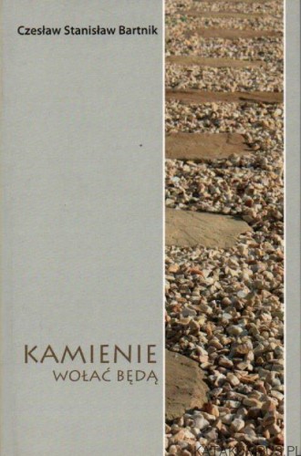 Kamienie wołać będą. CZESŁAW STANISŁAW BARTNIK