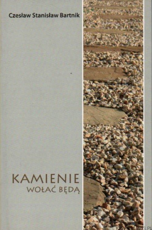 Kamienie wołać będą. CZESŁAW STANISŁAW BARTNIK