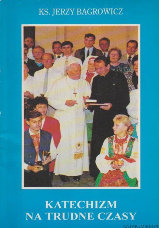 Katechizm na trudne czasy. KS. JERZY BAGROWICZ