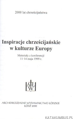 Inspiracje chrześcijańskie w kulturze Europy. RED. EWA WOŹNIAK.