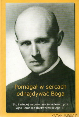 Pomagał w sercach odnajdywać Boga. Opr. O.TADEUSZ PRONOBIS TJ, STANISŁAW JAN ROSTWOROWSKI