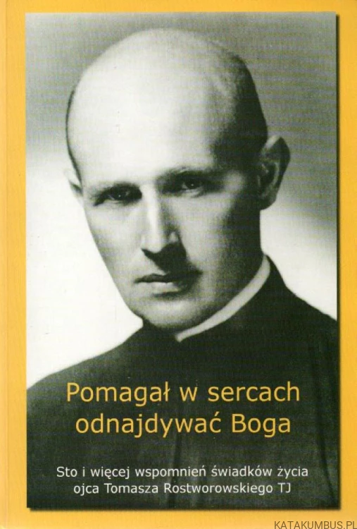 Pomagał w sercach odnajdywać Boga. Opr. O.TADEUSZ PRONOBIS TJ, STANISŁAW JAN ROSTWOROWSKI