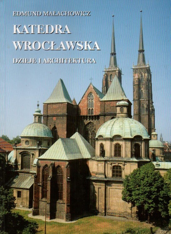 Katedra Wrocławska. Dzieje i architektura. EDMUND MAŁACHOWICZ