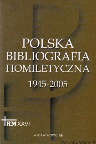 Polska bibliografia homiletyczna 1945-2005. WIESŁAW PRZYCZYNA, LESZEK SZEWCZYK