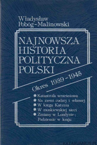 Najnowsza historia polityczna Polski. Tom III. Cz. 1 i 2. Okres 1939-1945. WŁADYSŁAW POBÓG-MALINOWSKI