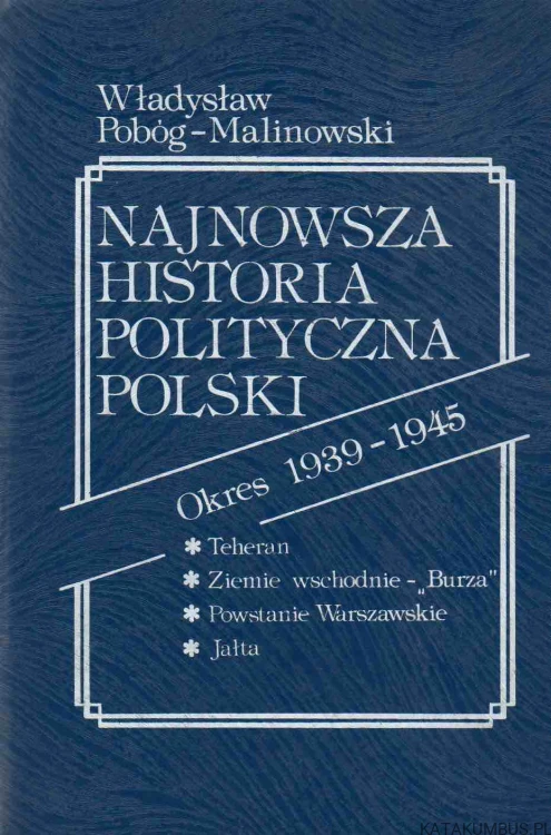 Najnowsza historia polityczna Polski. Tom III. Cz. 1 i 2. Okres 1939-1945. WŁADYSŁAW POBÓG-MALINOWSKI
