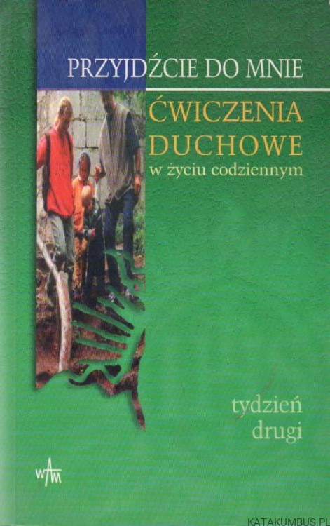 Przyjdźcie do mnie. Ćwiczenia duchowe w życiu codziennym. WŁADYSŁAW GRYZŁO SJ