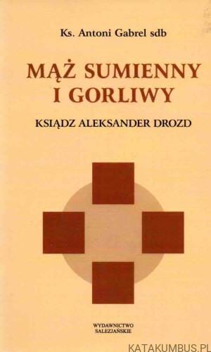 Mąż sumienny i gorliwy. Ks. ANTONI GABREL SDB