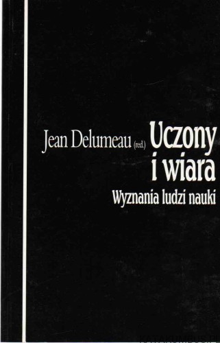 Uczony i wiara. Wyznania ludzi nauki. Red. JEAN DELUMEAU