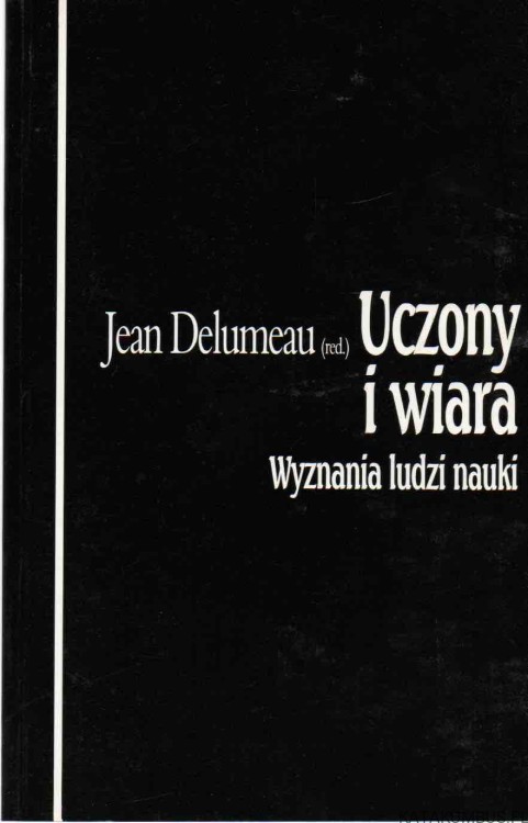 Uczony i wiara. Wyznania ludzi nauki. Red. JEAN DELUMEAU