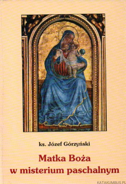 Matka Boża w misterium paschalnym. Ks. JÓZEF GÓRZYŃSKI