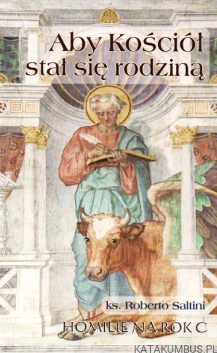 Aby Kościół stał się rodziną. Homilie na rok C. KS. ROBERTO SALTINI