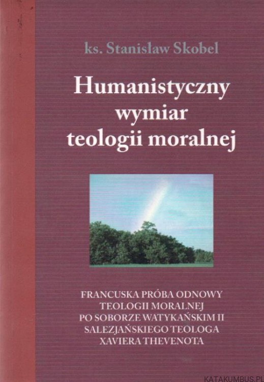 Humanistyczny wymiar teologii moralnej. KS. STANISŁAW SKOBEL