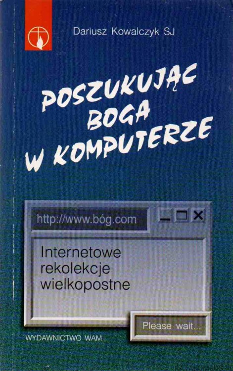 Poszukaj Boga w komputerze. DARIUSZ KOWALCZYK SJ