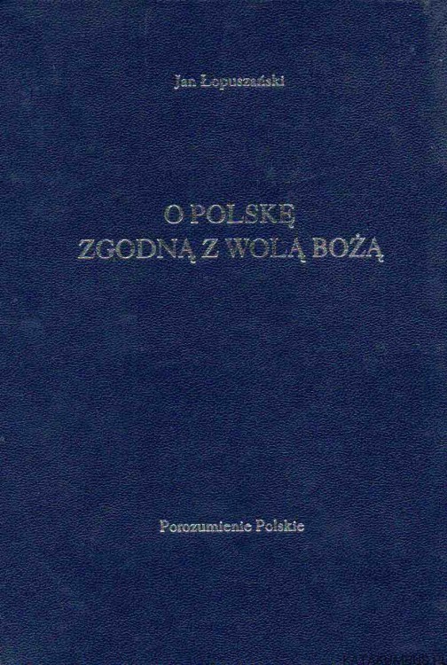 O Polskę zgodną z wolą Bożą. JAN ŁOPUSZAŃSKI