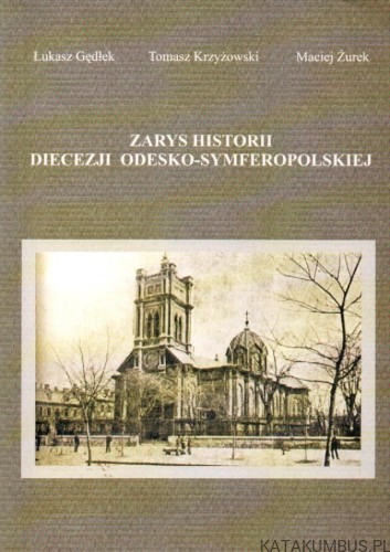 Zarys historii diecezji odesko-symferopolskiej. ŁUKASZ GĘDŁEK, TOMASZ KRZYŻOWSKI, MACIEJ ŻUREK