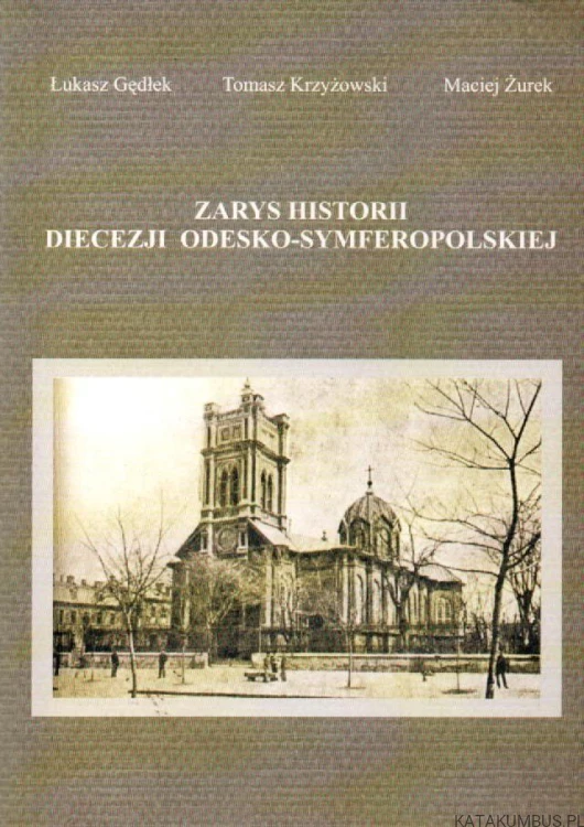 Zarys historii diecezji odesko-symferopolskiej. ŁUKASZ GĘDŁEK, TOMASZ KRZYŻOWSKI, MACIEJ ŻUREK