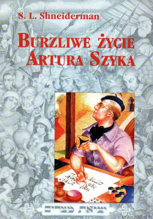 Burzliwe życie Artura Szyka. S. L. SHNEIDERMAN