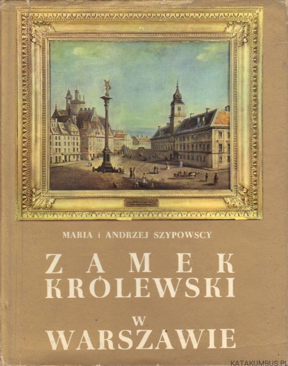 Zamek Królewski w Warszawie. MARIA SZYPOWSKA, ANDRZEJ SZYPOWSKI