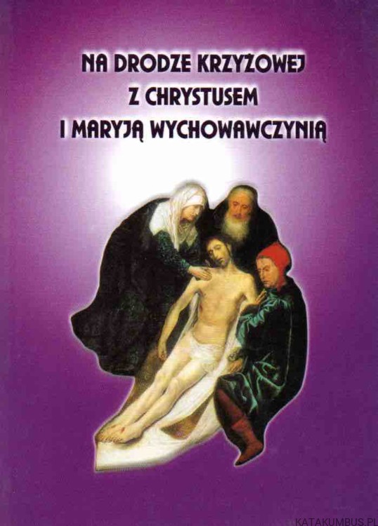 Na drodze krzyżowej z Chrystusem i Maryją Wychowawczynią. PRACA ZBIOROWA
