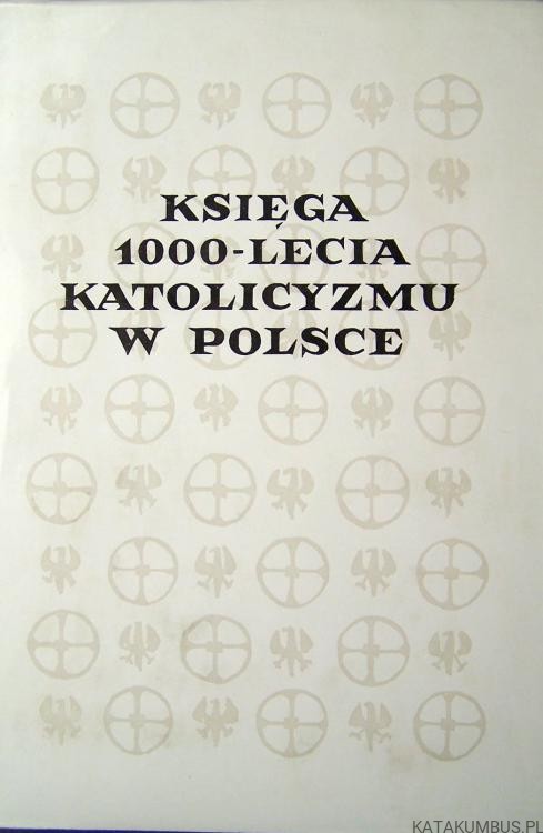 Księga 1000-Lecia Katolicyzmu w Polsce. Tom I. PRACA ZBIOROWA