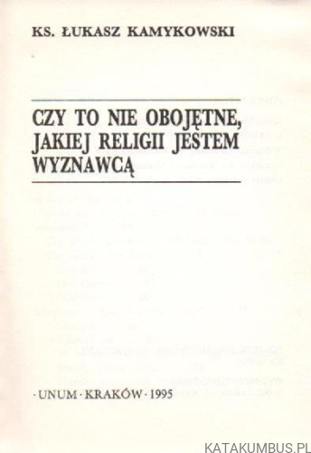 Czy to nie obojętne jakiej religii jestem wyznawcą? KS. ŁUKASZ KAMYKOWSKI