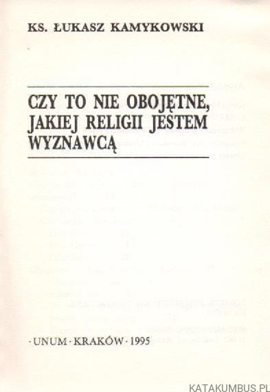 Czy to nie obojętne jakiej religii jestem wyznawcą? KS. ŁUKASZ KAMYKOWSKI