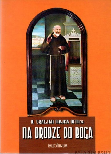Na drodze do Boga. O. GRACJAN MAJKA OFM.