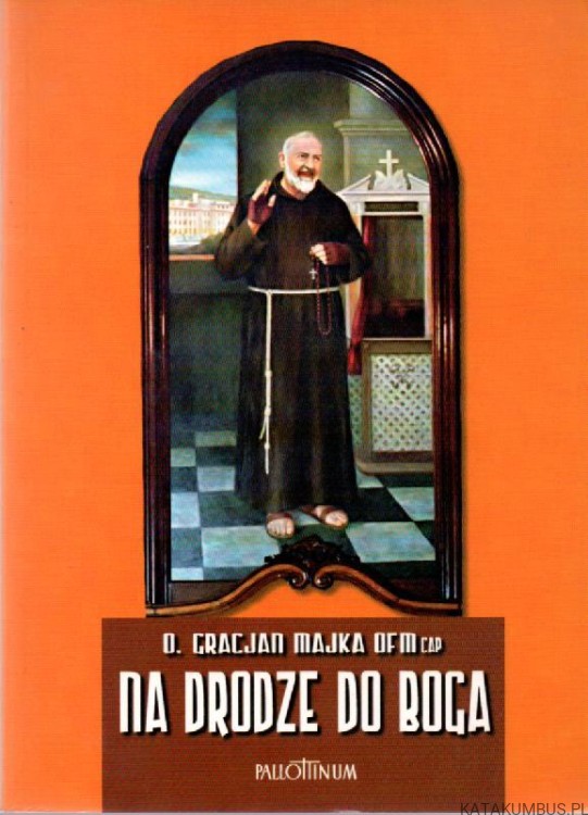 Na drodze do Boga. O. GRACJAN MAJKA OFM.