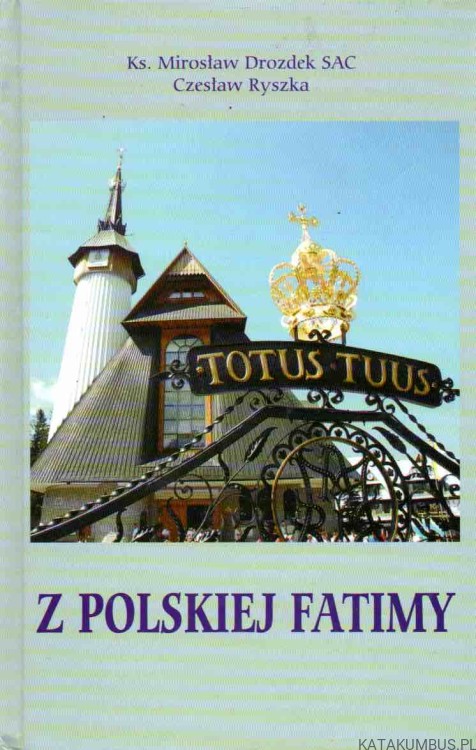 Z Polskiej Fatimy. KS. MIROSŁAW DROZDEK SAC, CZESŁAW RYSZKA