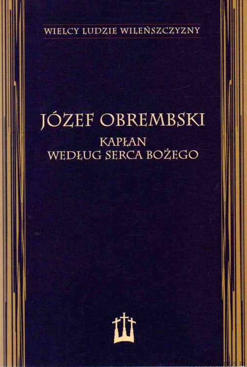 Józef Obrembski. Kapłan według Serca Bożego. Red. KS. DANIEL DZIKIEWICZ, KS. JERZY WITKOWSKI