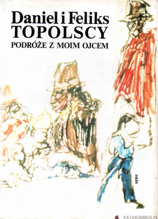 Podróże z moim ojcem. DANIEL I FELIKS TOPOLSCY