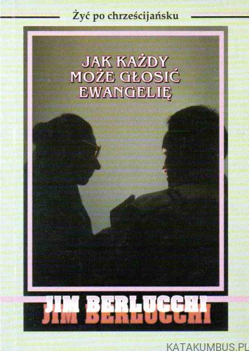 Jak każdy może głosić Ewangelię. JIM BERLUCCHI