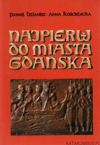 Najpierw do miasta Gdańska. PAWEŁ DZIANISZ, ANNA KOŚCIELSKA