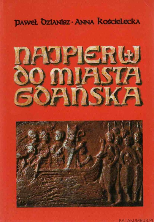 Najpierw do miasta Gdańska. PAWEŁ DZIANISZ, ANNA KOŚCIELSKA