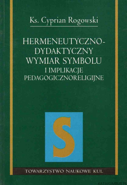 Hermeneutyczno-dydaktyczny wymiar symbolu i implikacje pedagogiczno-religijne. Ks. CYPRIAN ROGOWSKI