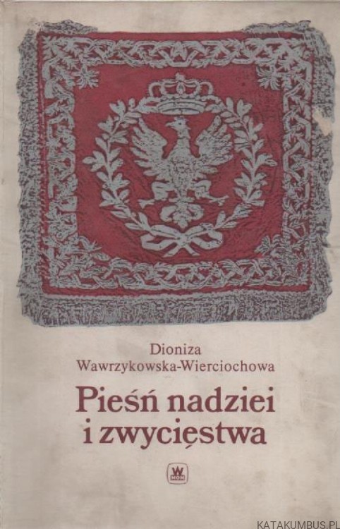 Pieśń nadziei i zwycięstwa. DIONIZA WAWRZYKOWSKA-WIERCIOCHOWA