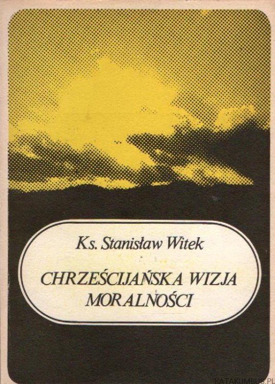 Chrześcijańska wizja moralności. Ks. STANISŁAW WITEK