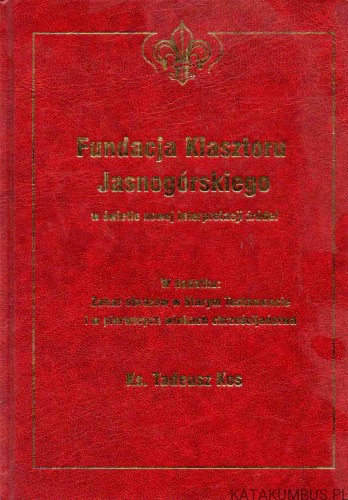 Fundacja Klasztoru Jasnogórskiego w świetle nowej interpretacji źródeł. Ks. TADEUSZ KOS