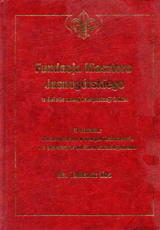 Fundacja Klasztoru Jasnogórskiego w świetle nowej interpretacji źródeł. Ks. TADEUSZ KOS