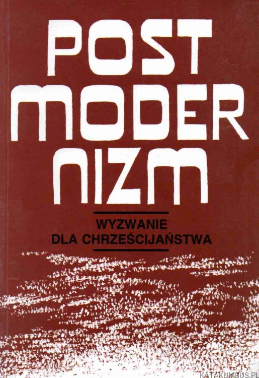 Postmodernizm. Wyzwanie dla Chrześcijaństwa. PRACA ZBIOROWA