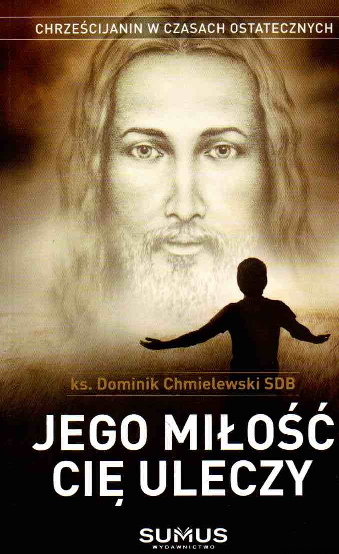 Jego miłość Cię uleczy. KS. DOMINIK CHMIELEWSKI SDB