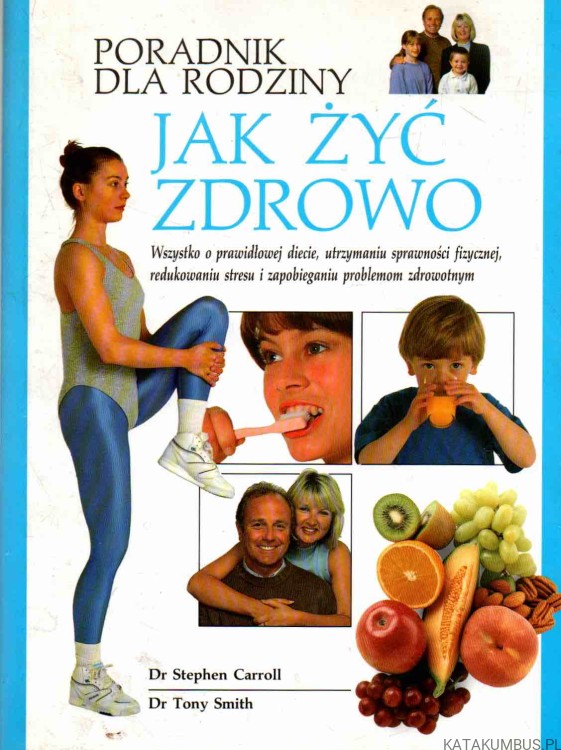 Poradnik dla rodziny. Jak żyć zdrowo. STEPHEN CARROL, TONY SMITH