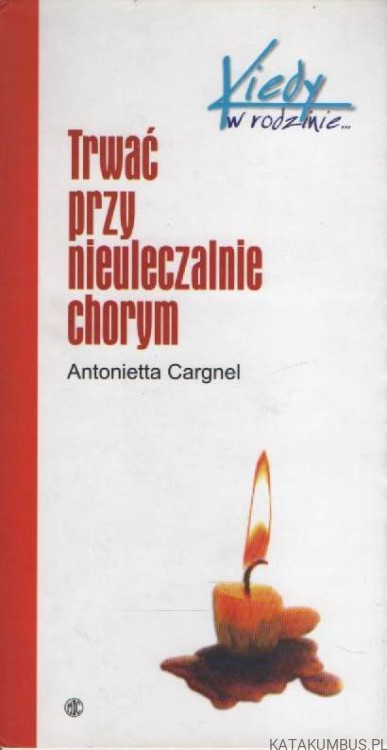 Trwać przy nieuleczalnie chorym. ANTONIETTA CARGNEL