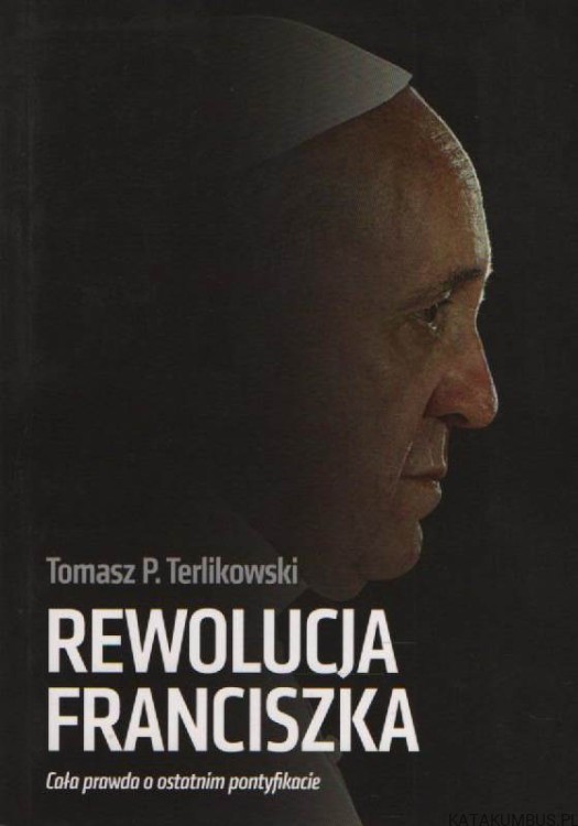 Rewolucja-Franciszka-cała-prawda-o-ostatnim-pontyfikacie-TOMASZ-P-TERLIKOWSKI1
