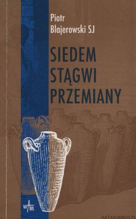 Siedem stągwi przemiany. PIOTR BLAJEROWSKI SJ