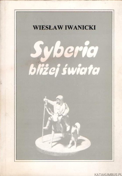 Syberia bliżej świata. WIESŁAW IWANICKI_1